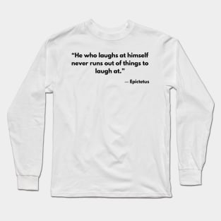 “He who laughs at himself never runs out of things to laugh at.” Epictetus Long Sleeve T-Shirt